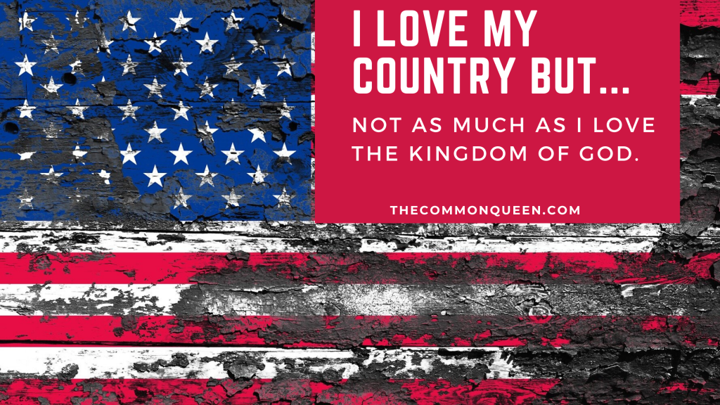 I love my country but… not as much as I love the Kingdom of God